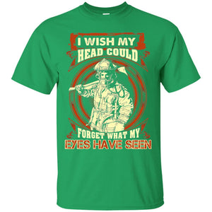 Firefighter Shirt I Wish My Head Could Forget What My Eyes Have Seen