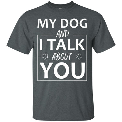 My Dog And I Talk About You Shirt Dark Heather