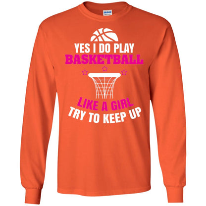 Basketball T-shirt Yes I Do Play Basketball Like A Girl Tryto Keep Up Orange