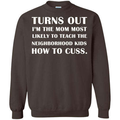 Turns Out I'm The Mom Most Likely To Teach The Neighborhood Kids How To Cuss Shirt Dark Chocolate