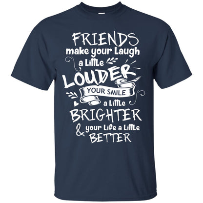 Friends Make Your Laugh A Little Louder Your Smile A Little Brighter Your Life A Little Better Navy
