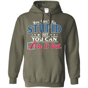 You Can't Fix Stupid But You Can Vote It Out ShirtG185 Gildan Pullover Hoodie 8 oz.