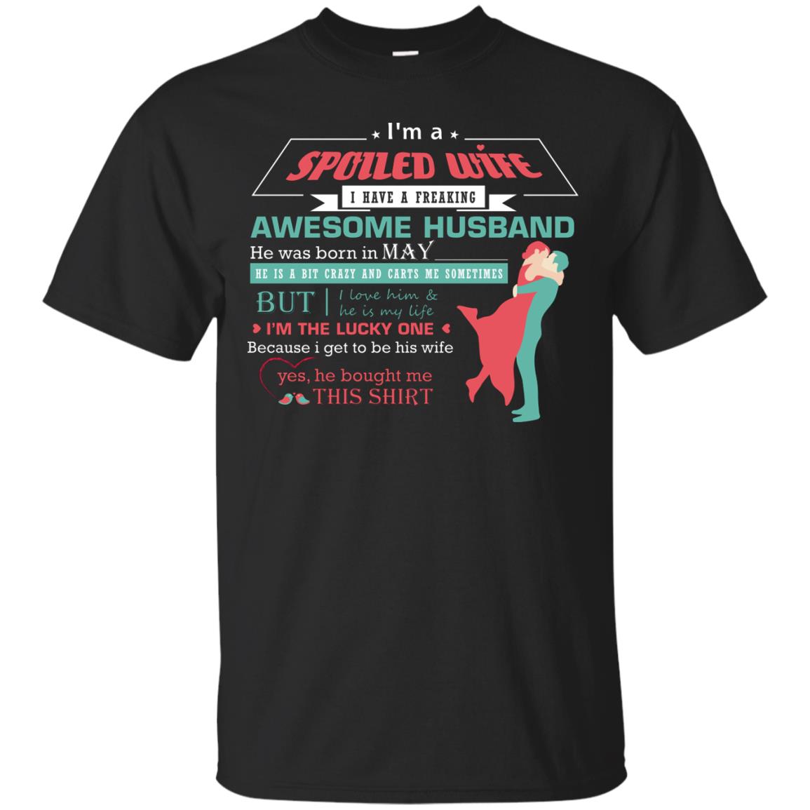 I Am A Spoiled Wife Of A May Husband I Love Him And He Is My Life ShirtG200 Gildan Ultra Cotton T-Shirt