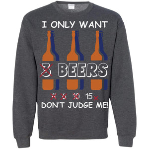 I Only Wants 3 Beers Don't Judge Me Beer Lover ShirtG180 Gildan Crewneck Pullover Sweatshirt 8 oz.