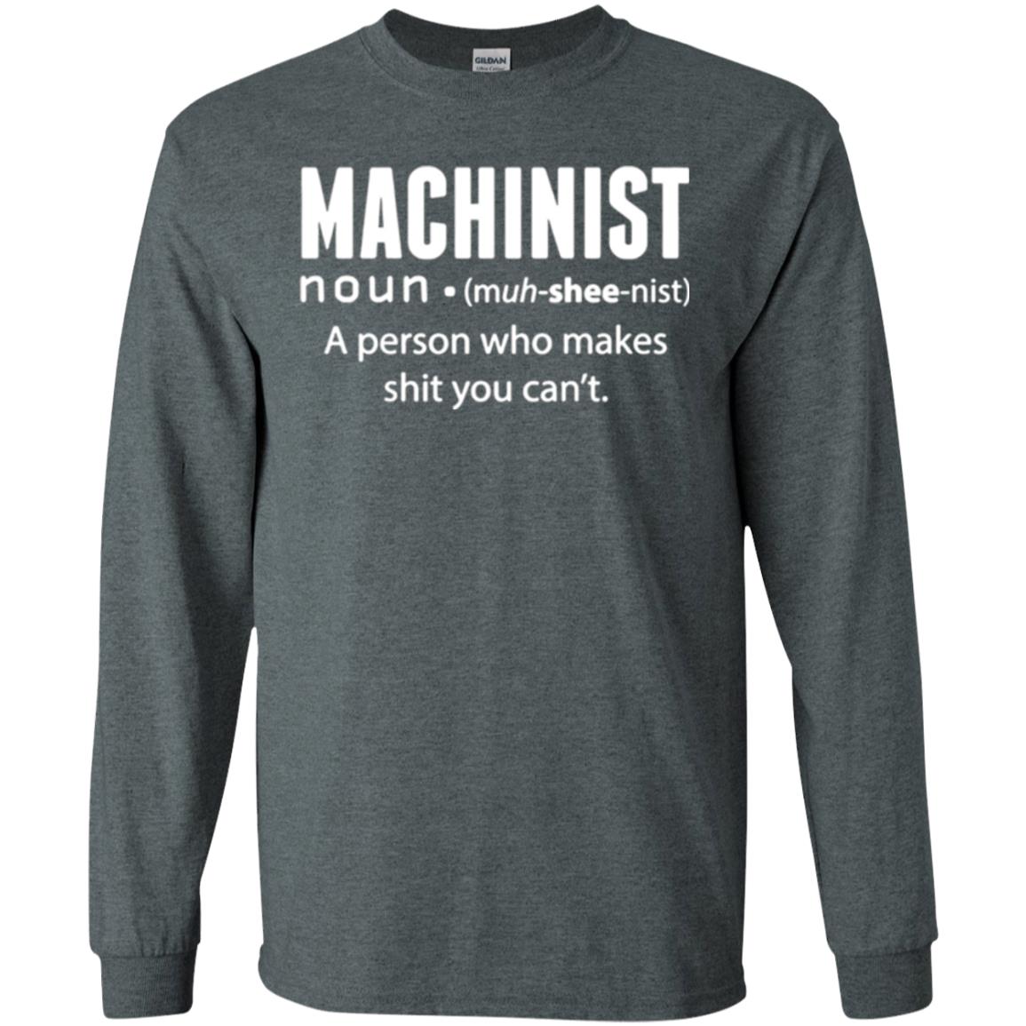A Person Who Makes Shit You Can't Machinist Definition T-shirt Dark Heather