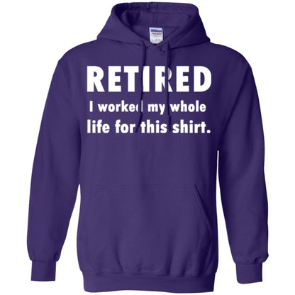 Funny Retired T-shirt I Worked My Whole Life For This Shirt Purple