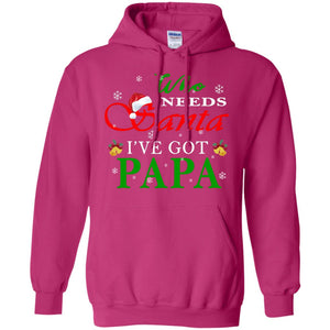Who Needs Santa I've Got Papa Family Christmas Idea Gift ShirtG185 Gildan Pullover Hoodie 8 oz.