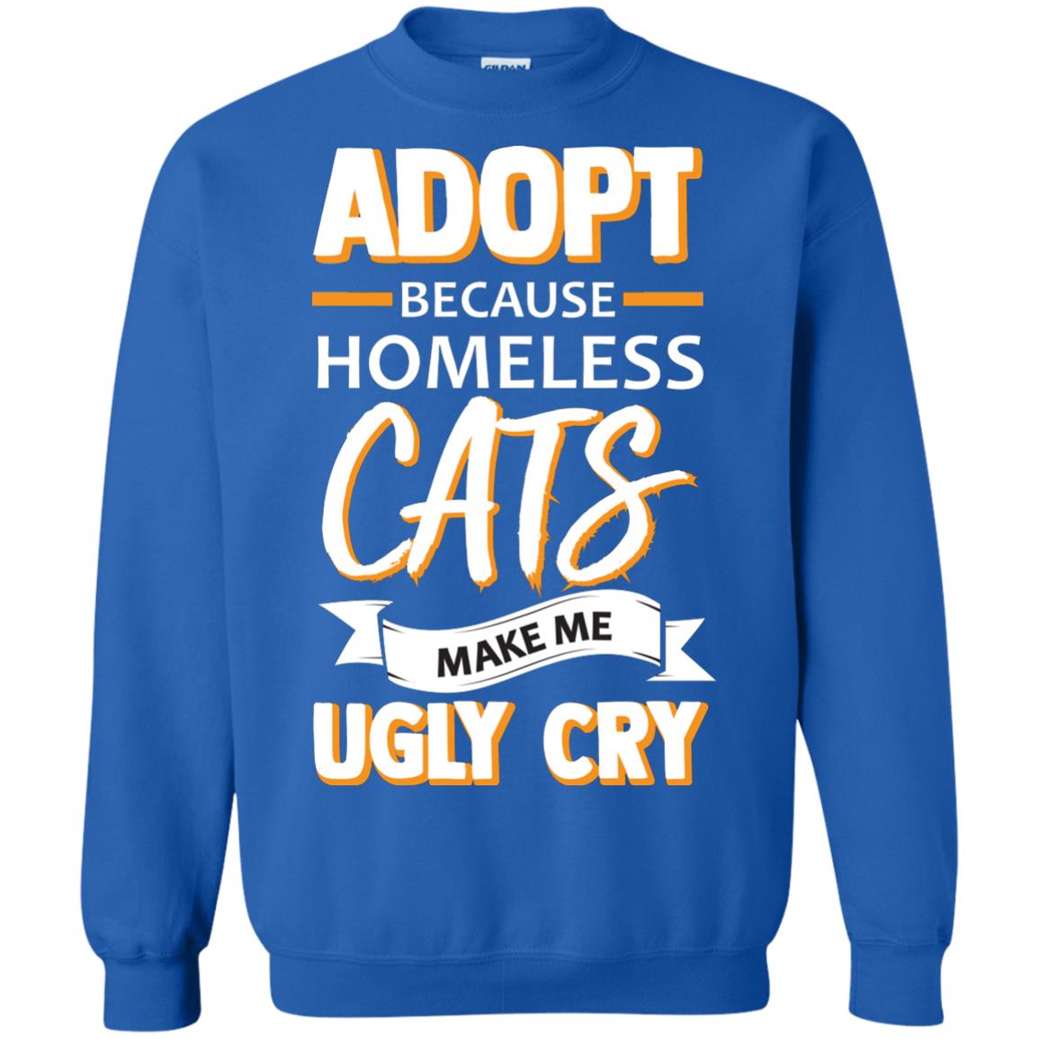 Adopt Because Homeless Cats Make Me Ugly Cry Shirt Royal