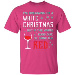 Christmas T-shirt I'm Dreaming Of A White Christmas But If The White Runs Out I’ll Drink The Red