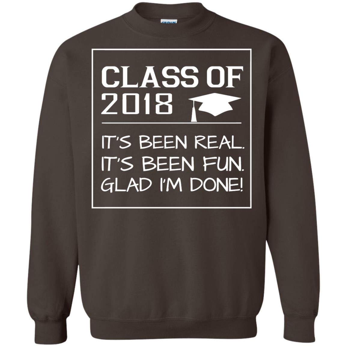 Class Of 2018 It_s Been Real It_s Been Fun Glad I_m Done Student T-shirt Dark Chocolate