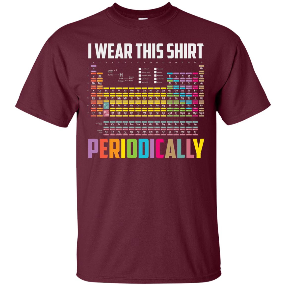 I Wear This Shirt Periodically Funny Science T-shirt Maroon