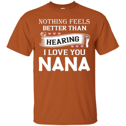 Nothing Feels Better Than Hearing I Love You Nana Grandma Shirt Texas Orange