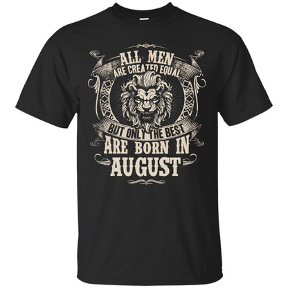 All Men Are Created Equal, But Only The Best Are Born In August T-shirt Black