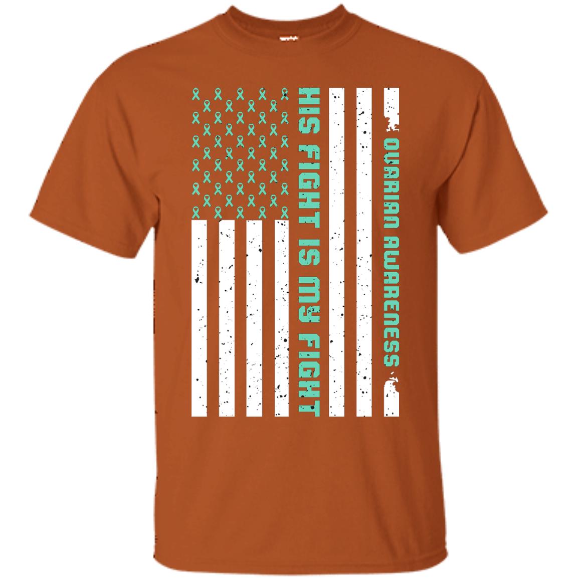 Ovarian Cancer Awareness His Fight Is My Fight Teal Ribbon Stars Flag Of Usa Shirt Texas Orange