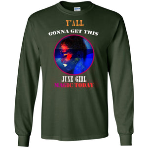 Y' All Gonna Get This June Girl Magic Today June Birthday ShirtG240 Gildan LS Ultra Cotton T-Shirt