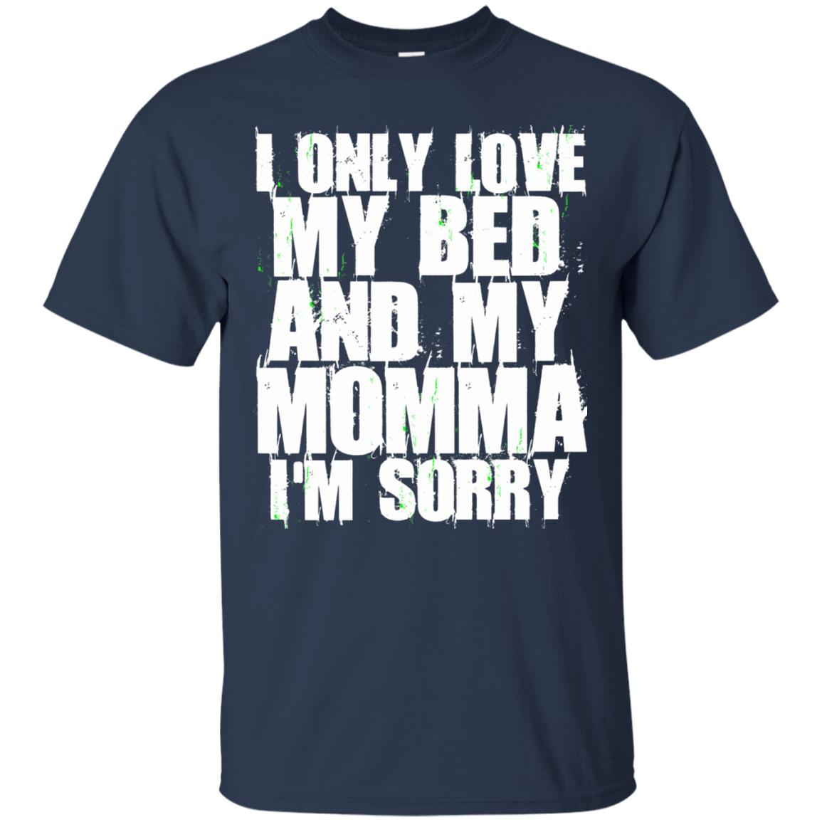 I Only Love My Bed My Momma Im Sorry Shirt Navy