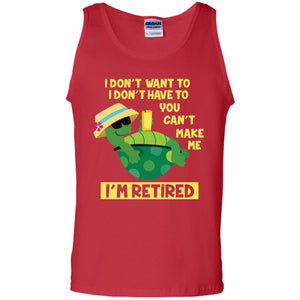 I Don't Want To I Don't Have To You Can't Make Me I'm Retired ShirtG220 Gildan 100% Cotton Tank Top