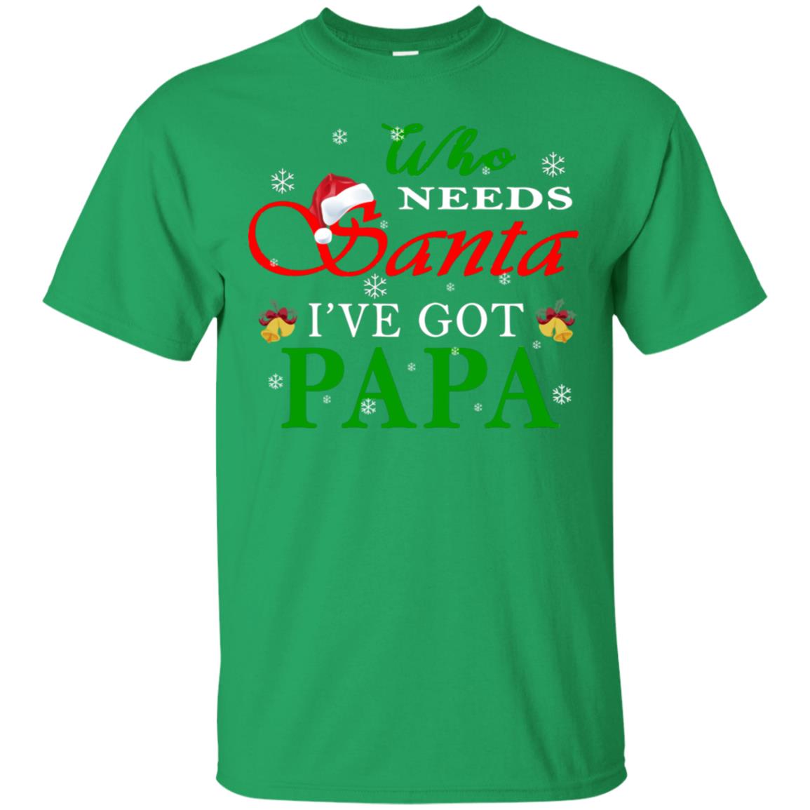 Who Needs Santa I've Got Papa Family Christmas Idea Gift Shirt Irish Green