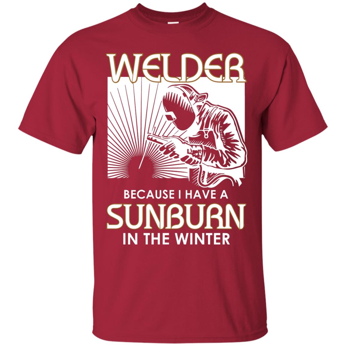 Welder Because I Have A Sunburn In The Winter Shirt Cardinal