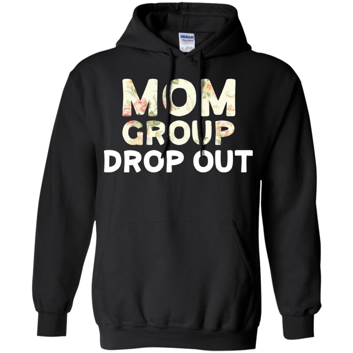 Mom Group Drop Out Shirt Mommy Mother's DayG185 Gildan Pullover Hoodie 8 oz.
