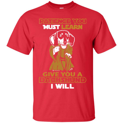 Dog Shirt Patience You Must Learn Give You A Dachshund I Will Red