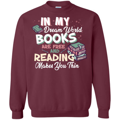In My Dream World Books Are Free And Reading Makes You Thin Reading Book Lovers Shirt Maroon