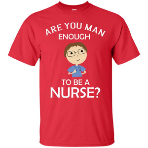 Are You Man Enough To Be A Nurse Man Nurse T-shirtG200 Gildan Ultra Cotton T-Shirt