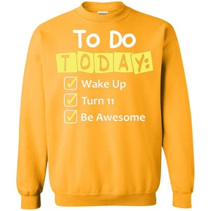 To Do Today Wake Up Turn 11 And Be Awesome Funny 11th Birthday ShirtG180 Gildan Crewneck Pullover Sweatshirt 8 oz.