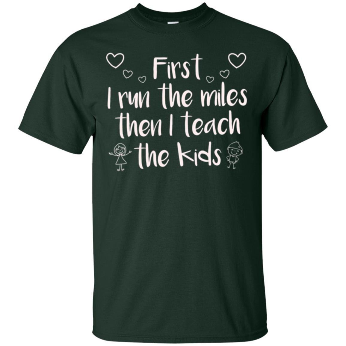 Teacher T-shirt First I Run The Miles Then I Teach The Kids Forest Green