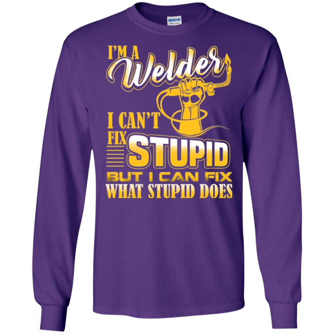 Welder T-shirt I'm A Welder I Can't Fix Stupid