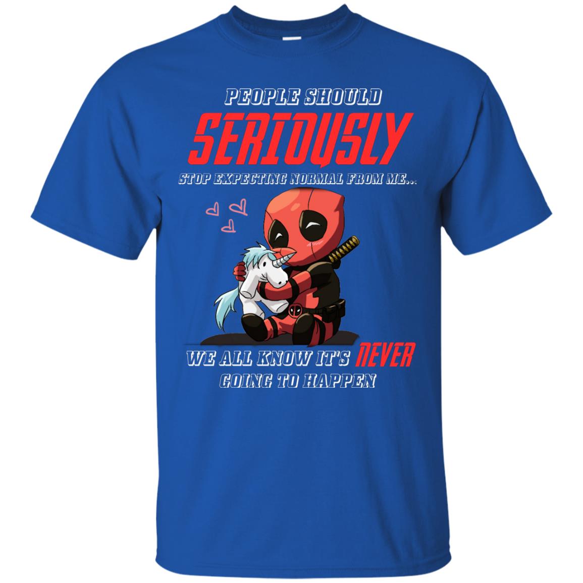 People Should Seriously Stop Expecting Normal From Me We All Know It_s Never Going To Happen Shirt Royal