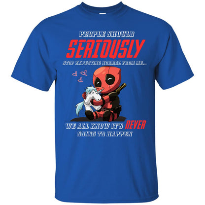 People Should Seriously Stop Expecting Normal From Me We All Know It_s Never Going To Happen Shirt Royal