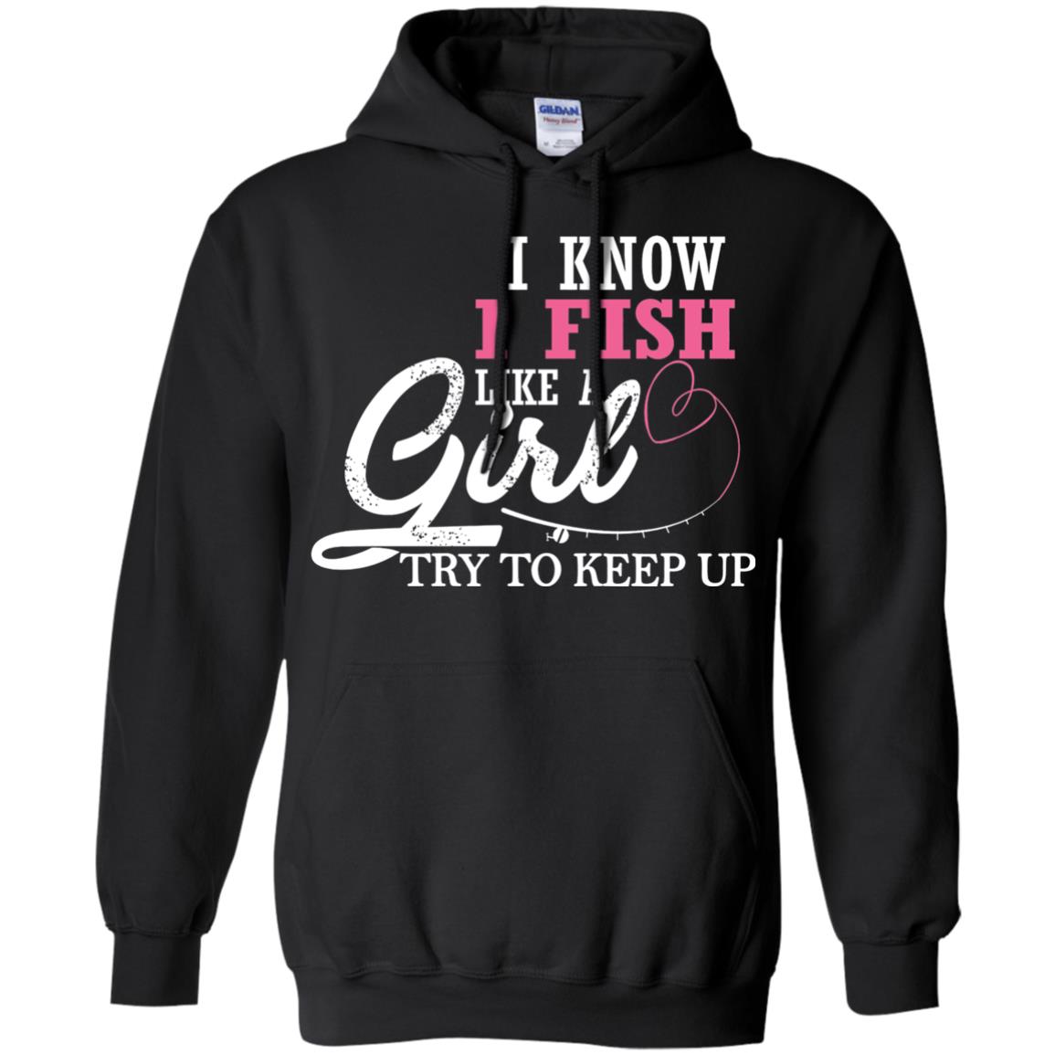 Fishing Shirt I Know I Fish Like A Girl Try To Keep Black