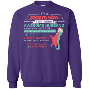 I Am A Spoiled Wife Of A March Husband I Love Him And He Is My Life ShirtG180 Gildan Crewneck Pullover Sweatshirt 8 oz.