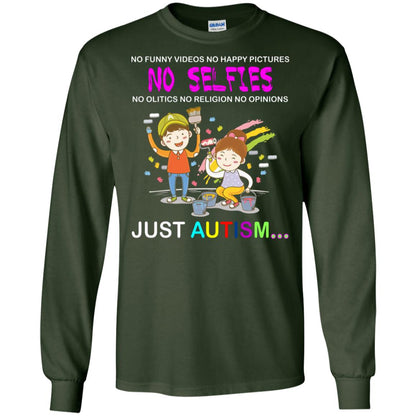 No Funny Video No Happy Pictures No Olitics No Religion No Opinions Just Autism Shirt Forest Green