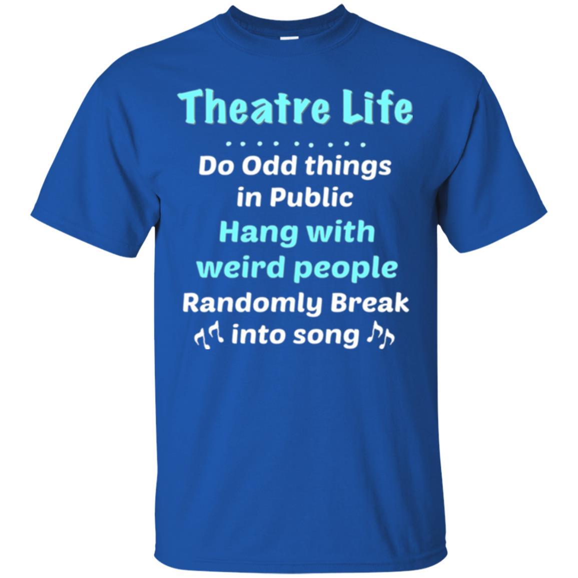 Music Lovers T-Shirt Theatre Life Do Odd Things In Public Hang With Weird People Royal