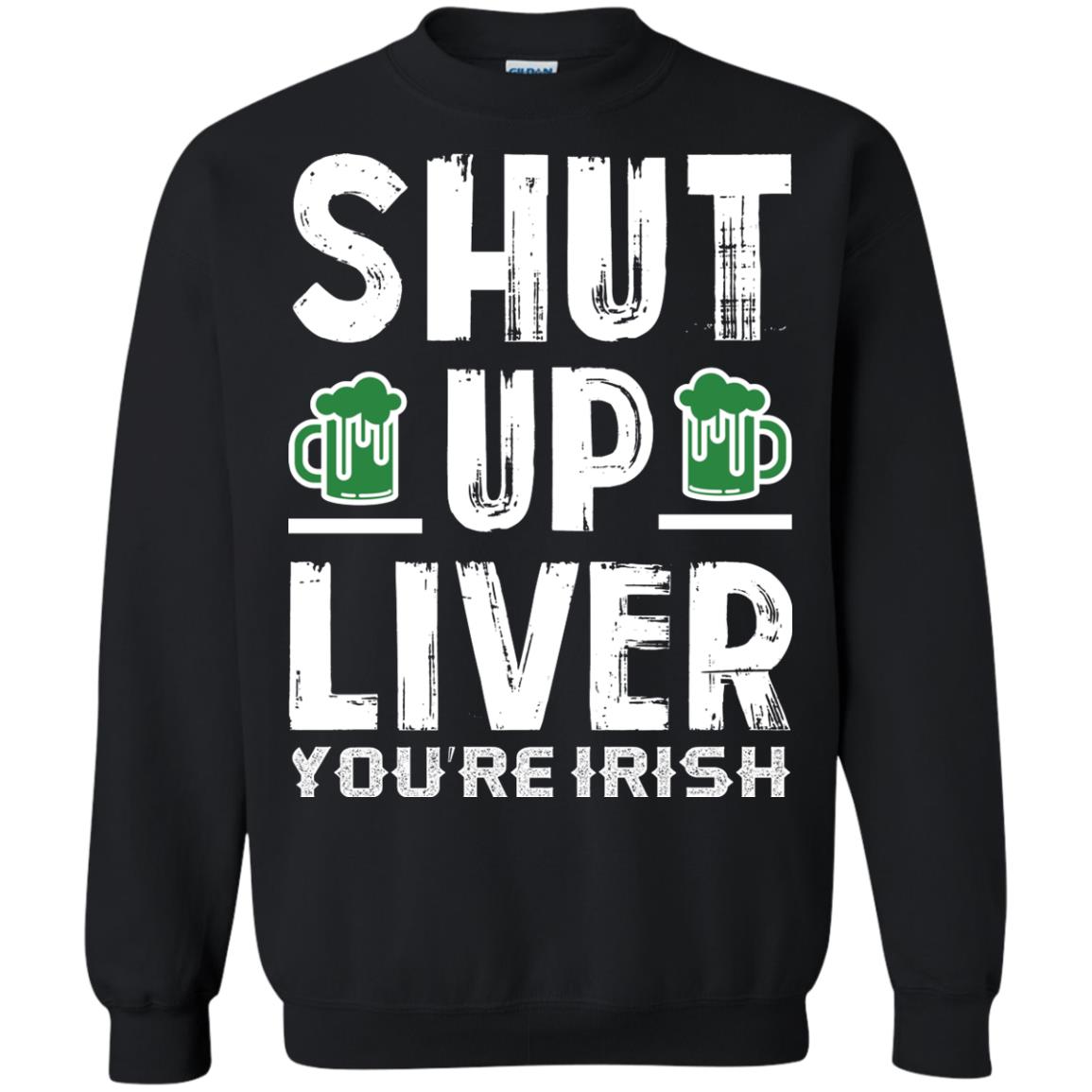 Shut Up Liver You’re Irish Saint Patrick_s Day T-shirt Black