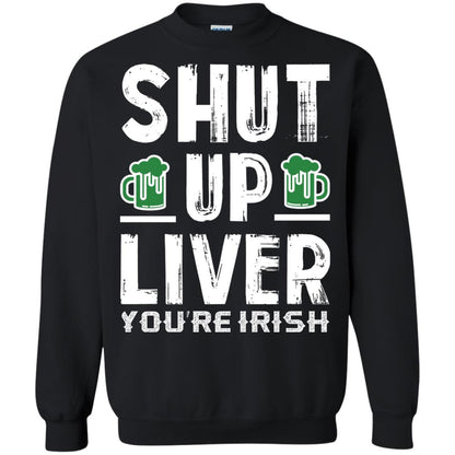 Shut Up Liver You’re Irish Saint Patrick_s Day T-shirt Black