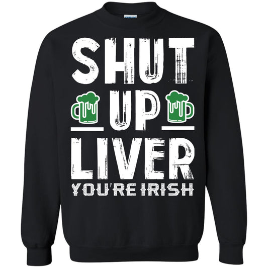 Shut Up Liver You’re Irish Saint Patrick_s Day T-shirt Black