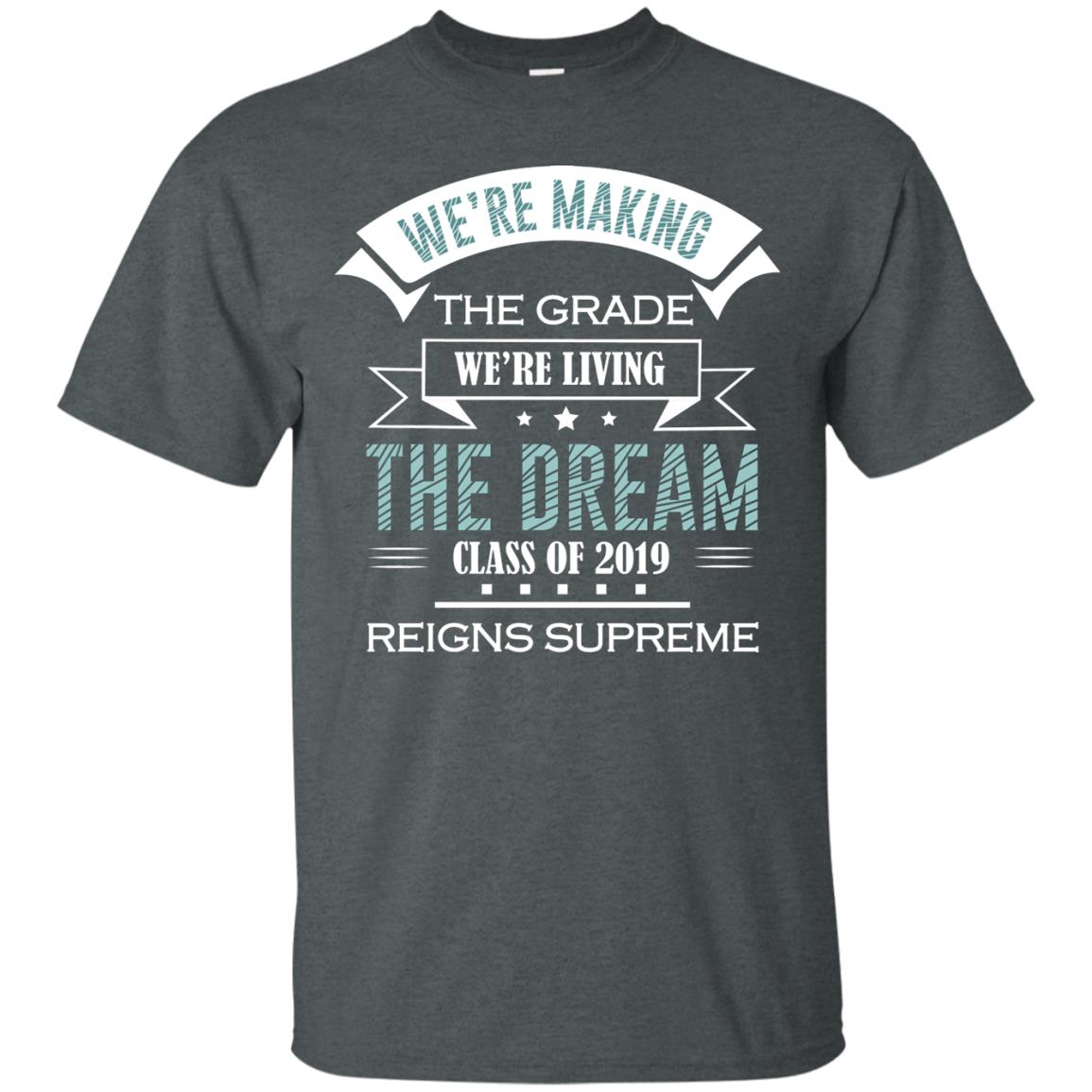 We_re Making The Grade We_re Living The Dream Class Of 2019 Reigns Supreme Dark Heather