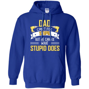Dad Can't Fix Stupid But He Can Fix What Stupid Does Daddy ShirtG185 Gildan Pullover Hoodie 8 oz.
