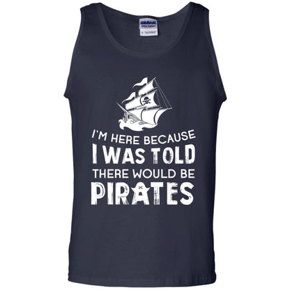 Pirate Captain T-shirt I’m Here Because I Was Told There Would Be Pirates Navy