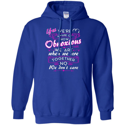 Yes We_re Aware Of How Obnoxious Funny Friendship T-shirt Royal