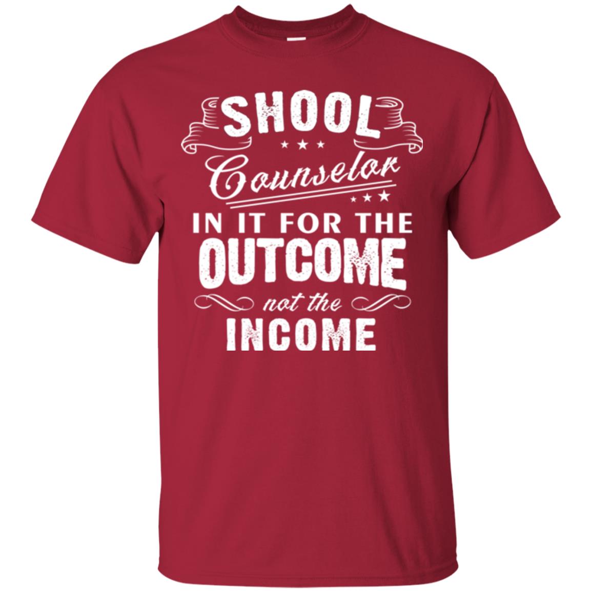 School Counselor T-shirt In It For The Outcome Not The Income Cardinal