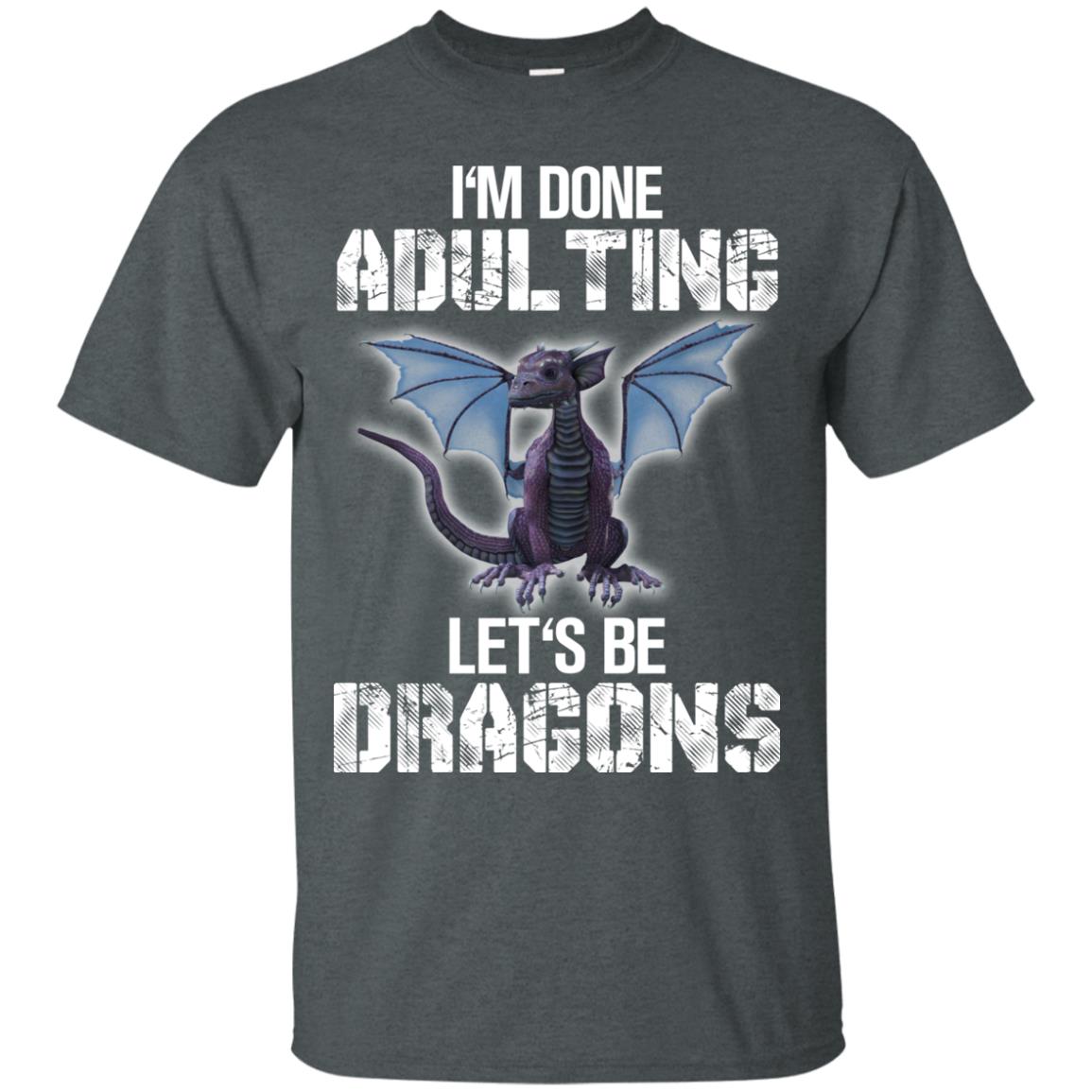 I_m Done Adulting Let_s Be Dragons Dragon Lover T-shirt Dark Heather