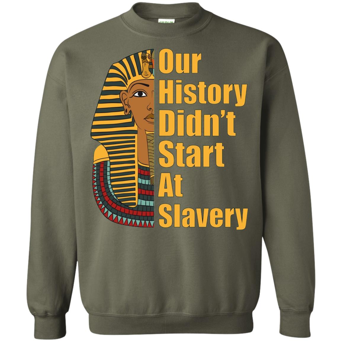 Proud African American T-shirt Black History Didn_t Start At Slavery Military Green