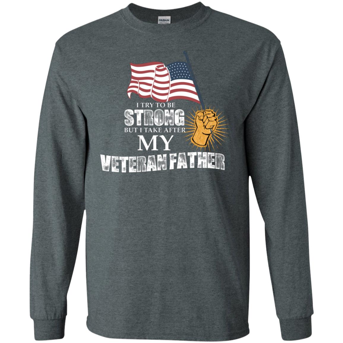 I Try To Be Strong But I Take After My Veteran Father Gift Shirt For Son Or Daughter Dark Heather
