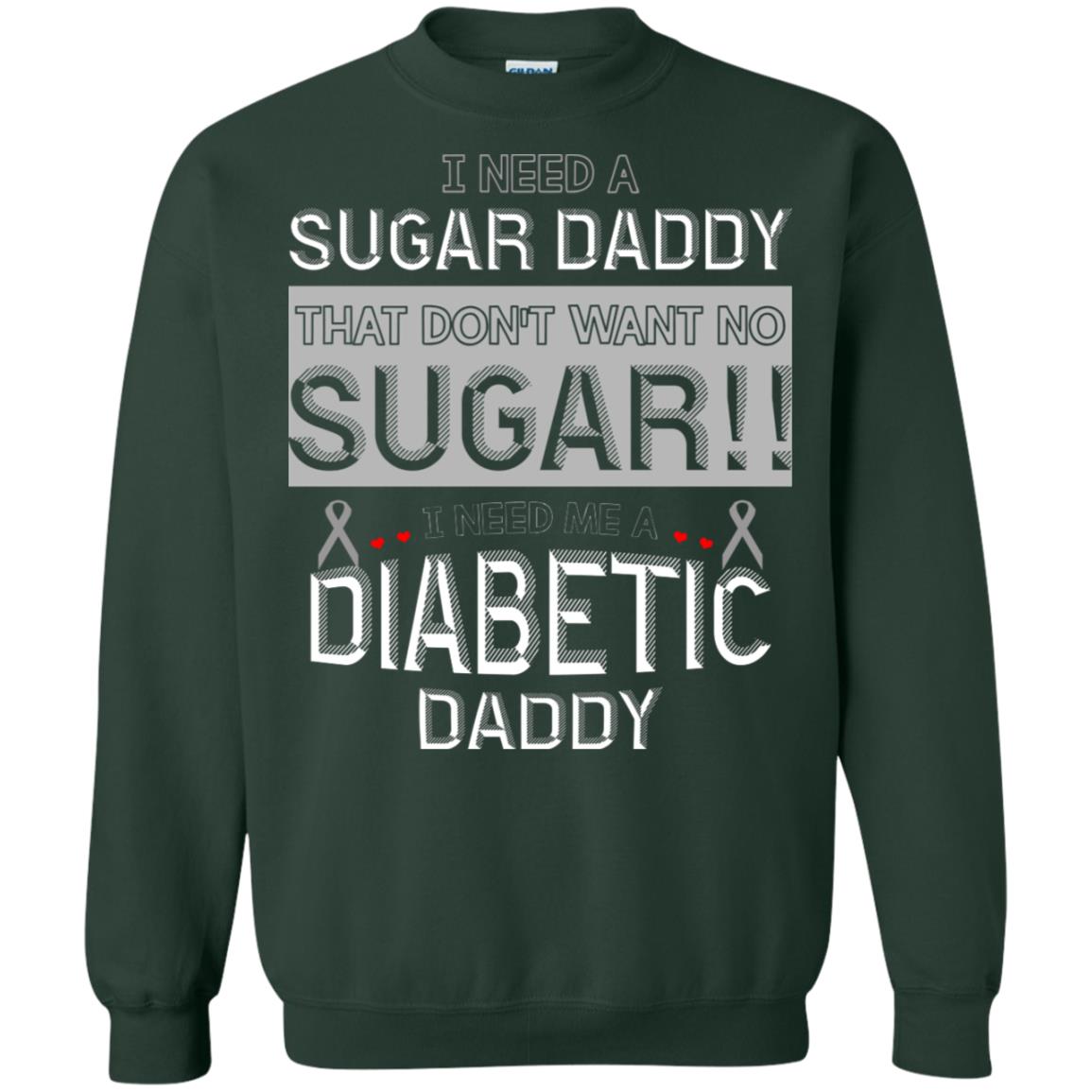 I Need A Sugar Daddy That Don't Wan't No Sugar I Need Me A Diabetic Daddy Shirt Forest Green