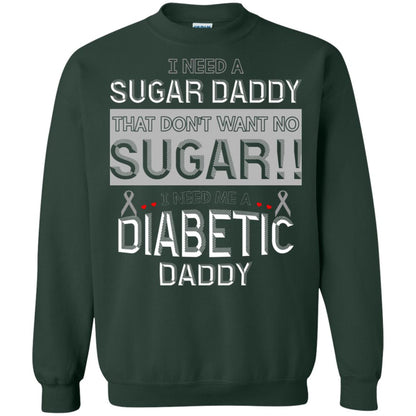 I Need A Sugar Daddy That Don't Wan't No Sugar I Need Me A Diabetic Daddy Shirt Forest Green