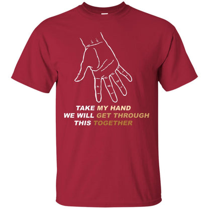 Take My Hand We Will Get Though This Together Best Quote Shirt Cardinal
